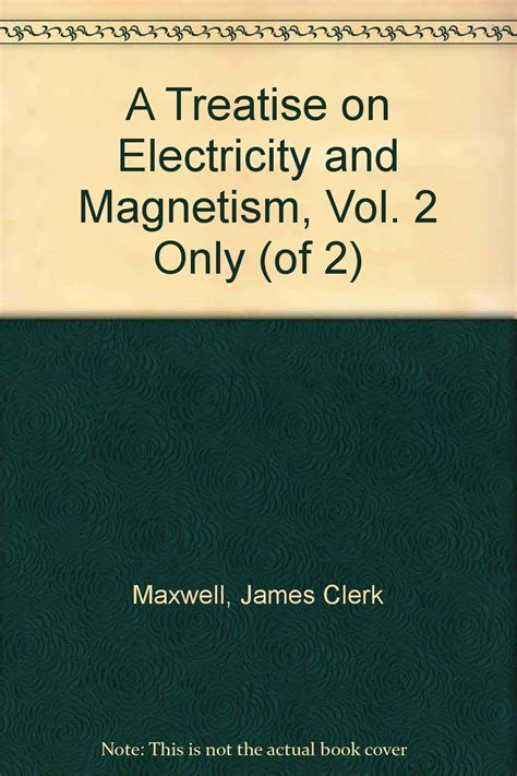 A Treatise on Electricity and Magnetism: Volume 2 by James 